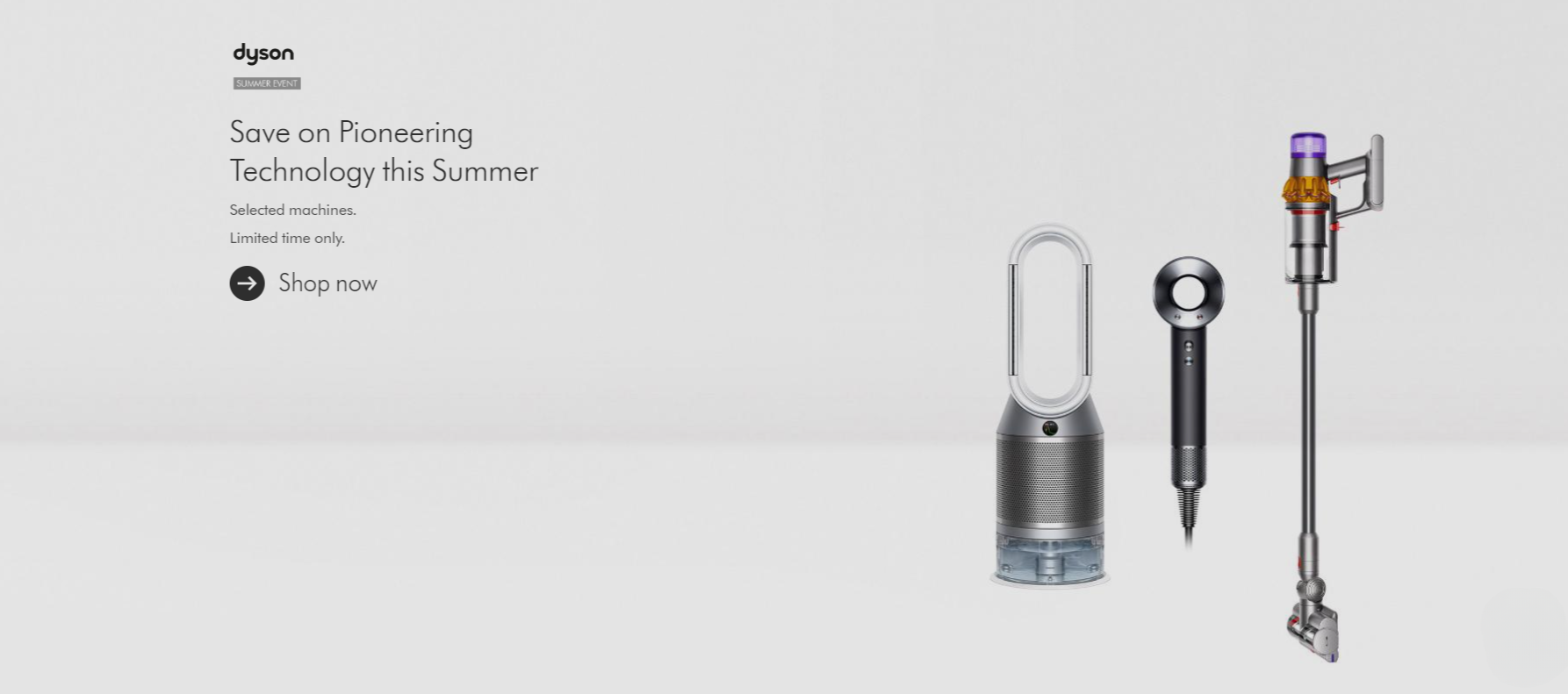 Dyson ’s landing page creates urgency for their summer campaign with key phrases such as ‘limited time only’, and round it off with a simple CTA button.